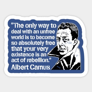 Albert Camus "The Only Way To Deal With An Unfree World Is To Become So Absolutely Free That Your Very Existence Is An Act Of Rebellion" Sticker